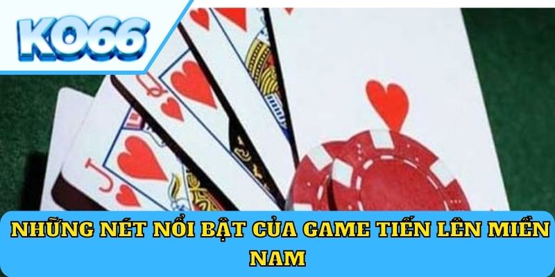  Những nét nổi bật của game Tiến lên miền Nam